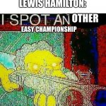 Your Welcome | F1: HAS CHAMPIONSHIP ON
LEWIS HAMILTON:; OTHER; EASY CHAMPIONSHIP | image tagged in i spot an x watermark,f1,formula 1,hamilton,lewis hamilton,memes | made w/ Imgflip meme maker