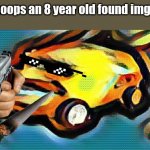 When 8 year old | whoops an 8 year old found imgfli- | image tagged in dababy distorted | made w/ Imgflip meme maker
