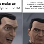 Clone Trooper faces | You make an an original meme; Someone points out a typo which's the most upvoted comment and someone says "upvote begger" when you weren't even begging. | image tagged in clone trooper faces,memes,funny,clone wars,typo | made w/ Imgflip meme maker