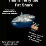 Have a gift | He has brought batteries because he knows you all need them; batteries | image tagged in terry the fat shark,batteries,shark | made w/ Imgflip meme maker
