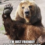 Hello bear | HIDEY HO HUMAN. I’M JUST FRIENDLY GRIZZLY LOOKING FOR FOOD. | image tagged in hello bear | made w/ Imgflip meme maker
