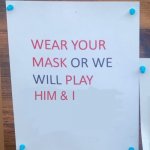 Wear your mask or we will play