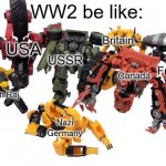 WW2 be like: | WW2 be like:; Britain; USA; USSR; Canada; France; British Raj; Nazi Germany | image tagged in your constructicon life will end in 1 minute | made w/ Imgflip meme maker
