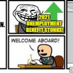 I Guess Blackmail Does Get You Cash Money. | 2021 
UNEMPLOYMENT 
BENEFIT STONKS! I DON'T THINK A NEWBIE LIKE YOU IS SUITED FOR THIS POSITION. EMPLOYMENT POSITIONS 
FILLED: 
NOT ENOUGH FOR PATIENCE. | image tagged in welcome aboard,stonks meme,unemployment meme,trollface | made w/ Imgflip meme maker