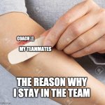 Band Aid | COACH温; MY TEAMMATES; THE REASON WHY I STAY IN THE TEAM | image tagged in band aid | made w/ Imgflip meme maker