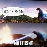 Godzilla Atomic Breath | TIK TOK IS GOOD. NO IT ISNT | image tagged in godzilla atomic breath | made w/ Imgflip meme maker