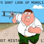 DO NOT. | GUYS DONT LOOK UP MOROLIANS; WORST MISTAKE OF MY LIFE | image tagged in guys dont x worst mistake of my life,jerma,peter griffin,sega | made w/ Imgflip meme maker