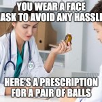 A pair of balls | YOU WEAR A FACE MASK TO AVOID ANY HASSLE? HERE'S A PRESCRIPTION FOR A PAIR OF BALLS | image tagged in female doctor writing prescription,covid1984,face diaper,coronavirus,balls | made w/ Imgflip meme maker