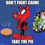Spider Ham Irresisitble Pie | DON'T FIGHT CRIME; TAKE THE PIE | image tagged in spider ham irresistible pie,original meme,spiderman | made w/ Imgflip meme maker