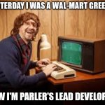 developer | YESTERDAY I WAS A WAL-MART GREETER; NOW I'M PARLER'S LEAD DEVELOPER! | image tagged in developer | made w/ Imgflip meme maker