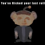 You ricked your last roll meme