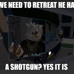 Jackdaw | SIR WE NEED TO RETREAT HE HAS A... A SHOTGUN? YES IT IS | image tagged in jackdaw | made w/ Imgflip meme maker