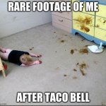 Poop | RARE FOOTAGE OF ME; AFTER TACO BELL | image tagged in poop | made w/ Imgflip meme maker