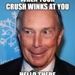 Hello There | WHEN YOUR CRUSH WINKS AT YOU; HELLO THERE | image tagged in mike bloomberg creepy face | made w/ Imgflip meme maker