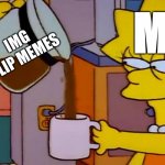 Lisa Simpson Coffee That x shit | IMG FLIP MEMES ME | image tagged in lisa simpson coffee that x shit | made w/ Imgflip meme maker