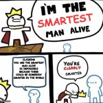 Is he the Dumbest or the Smartest? | SMARTEST; CLAIMING YOU ARE THE SMARTEST MAN ALIVE IS IMPOSSIBLE BECAUSE THERE COULD BE SOMEBODY SMARTER IN THE WORLD; SMARTER | image tagged in i am the dumbest man alive | made w/ Imgflip meme maker