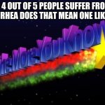 the more you know | IF 4 OUT OF 5 PEOPLE SUFFER FROM DIARRHEA DOES THAT MEAN ONE LIKES IT | image tagged in the more you know | made w/ Imgflip meme maker
