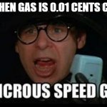Ludicrous Speed GO! | DADS WHEN GAS IS 0.01 CENTS CHEAPER: | image tagged in ludicrous speed go | made w/ Imgflip meme maker