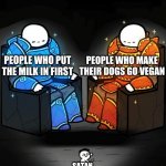 i dont know what to put here | PEOPLE WHO PUT THE MILK IN FIRST; PEOPLE WHO MAKE THEIR DOGS GO VEGAN; SATAN | image tagged in two giants looking at a small guy,memes | made w/ Imgflip meme maker