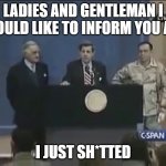 Ladies and gentleman we shidded | LADIES AND GENTLEMAN I WOULD LIKE TO INFORM YOU ALL; I JUST SH*TTED | image tagged in ladies and gentleman we got him,shidded | made w/ Imgflip meme maker