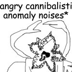 *angry cannibalistic anomaly noises*