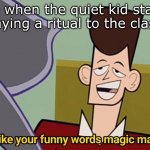 i want to know what he saying | me when the quiet kid starts saying a ritual to the class | image tagged in i like your funny words magic man,quiet kid | made w/ Imgflip meme maker