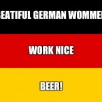 Germany | BEATIFUL GERMAN WOMMEN; WORK NICE; BEER! | image tagged in germany | made w/ Imgflip meme maker