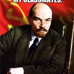 from DOR "I" TOS to DOR "OUR" TOS | ME: BRINGS DORITOS TO CLASS; MY CLASSMATES: | image tagged in lenin | made w/ Imgflip meme maker