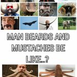 MAN BEARDS AND MUSTACHES BE LIKE..? | image tagged in beards,mustache,be like,animals,nature,memes | made w/ Imgflip meme maker
