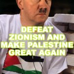 "Defeat Zionism and Make Palestine Great Again" | DEFEAT ZIONISM AND MAKE PALESTINE GREAT AGAIN | image tagged in palestine | made w/ Imgflip meme maker