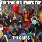 Improved dancing joker | WHEN THE TEACHER LEAVES THE CLASS; THE CLASS | image tagged in improved dancing joker | made w/ Imgflip meme maker
