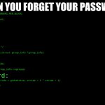 When this happens | WHEN YOU FORGET YOUR PASSWORD; Password: | image tagged in hacking in | made w/ Imgflip meme maker