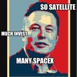 Elon Musk: "Yes I did." | SO SATELLITE; MUCH INVEST; MANY SPACEX | image tagged in elon musk yes i did | made w/ Imgflip meme maker