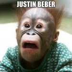 Shocked Monkey | JUSTIN BEBER | image tagged in shocked monkey | made w/ Imgflip meme maker