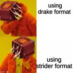 drake strider | using drake format; using strider format | image tagged in drake strider | made w/ Imgflip meme maker