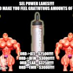 POWER LANES | SEL POWER LANES!!!!
THERE GOING TO MAKE YOU FEEL GRATIUTOUS AMOUNTS OF CONFIDENCE!!!! ORD->ATL - $2500!!!!
ORD->DFW - $3000!!!!
ORD->LAX - $3250!!!!
ORD->EWR - $3000!!!! | image tagged in powerthirst rocket edition | made w/ Imgflip meme maker