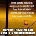Use this | CAPTION THIS MEME AND POST IT IN ANOTHER STREAM | image tagged in funny,funny memes,funny meme,gif,gifs,cats | made w/ Imgflip meme maker