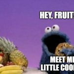 Cookie Monster fruit | HEY, FRUIT! MEET ME LITTLE COOKIE! | image tagged in cookie monster fruit | made w/ Imgflip meme maker