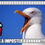scream | AHHHHHHHHHHHHHHHHHHHHHHHH; ITS A IMPOSTER RUNNNNN!!!!!!!! | image tagged in scream | made w/ Imgflip meme maker