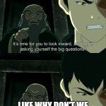 big brain | LIKE WHY DON'T WE SING HAPPY BIRTHDAY TO BABIES WHEN THEY'RE BORN | image tagged in uncle iroh big question | made w/ Imgflip meme maker