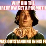 Wizard of Oz Scarecrow | WHY DID THE SCARECROW GET A PROMOTION? HE WAS OUTSTANDING IN HIS FIELD. | image tagged in wizard of oz scarecrow,jokes,dad joke | made w/ Imgflip meme maker