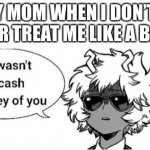 Made a new meme template | MY MOM WHEN I DON’T LET HER TREAT ME LIKE A BABY: | image tagged in that wasn t very cash money of you,mina ashido,moms | made w/ Imgflip meme maker