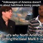Kanye West Mike Myers VW Golf 8 | "Volkswagen of America doesn't care about hatchback-loving people . . ."; "That's why North America isn't getting the base Mark 8 Golf!" | image tagged in kanye west,mike myers,vw golf,golf 8,bring the base mark 8 golf to north america | made w/ Imgflip meme maker
