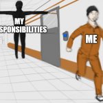 This happens all the time | MY
RESPONSIBILITIES; ME | image tagged in scp tpose,memes | made w/ Imgflip meme maker
