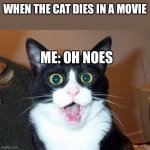 Holy Shit are you Sexy. | WHEN THE CAT DIES IN A MOVIE; ME: OH NOES | image tagged in cat | made w/ Imgflip meme maker