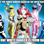 This is the Fact | SO THE FACT IS: FIVE POWER RANGERS BASED ON THE SUPER SENTAI ZYURANGER AND THE ONE WHITE RANGER IS FROM DAIRANGER | image tagged in power rangers | made w/ Imgflip meme maker