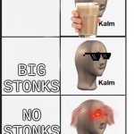 Kalm Kalm Panic | STONKS; BIG STONKS; NO STONKS | image tagged in kalm kalm panic,stonks,big stonks,no stonks | made w/ Imgflip meme maker