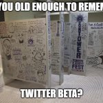 Twitter Beta | ARE YOU OLD ENOUGH TO REMEMBER; TWITTER BETA? | image tagged in bathroom stall graffiti | made w/ Imgflip meme maker
