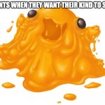 Scp-999 | PARENTS WHEN THEY WANT THEIR KIND TO SMILE: | image tagged in scp-999 | made w/ Imgflip meme maker