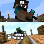 Drifting zombie | ME; SUMMER SCHOOL | image tagged in drifting zombie | made w/ Imgflip meme maker